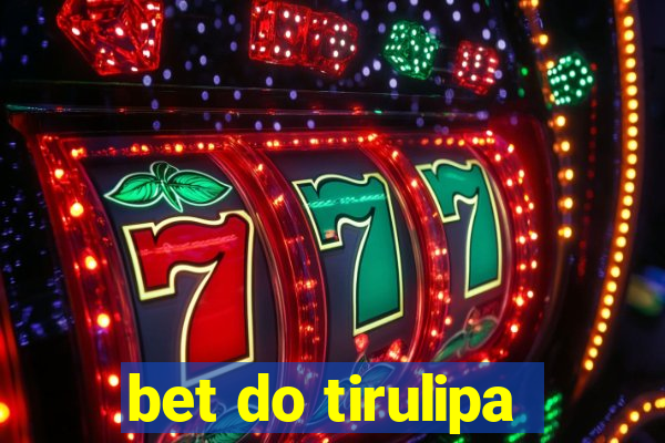 bet do tirulipa